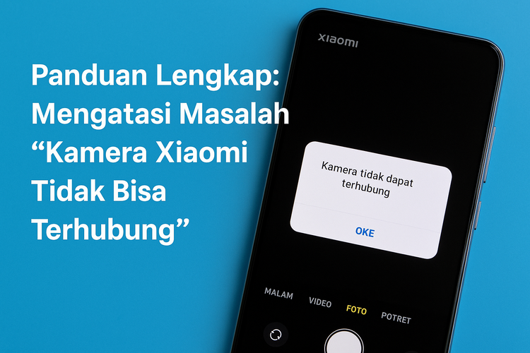 Panduan Lengkap: Mengatasi Masalah “Kamera Xiaomi Tidak Bisa Terhubung”