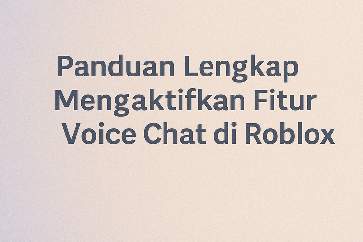 Panduan Lengkap Mengaktifkan Fitur Voice Chat di Roblox