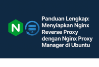 Panduan Lengkap: Menyiapkan Nginx Reverse Proxy dengan Nginx Proxy Manager di Ubuntu