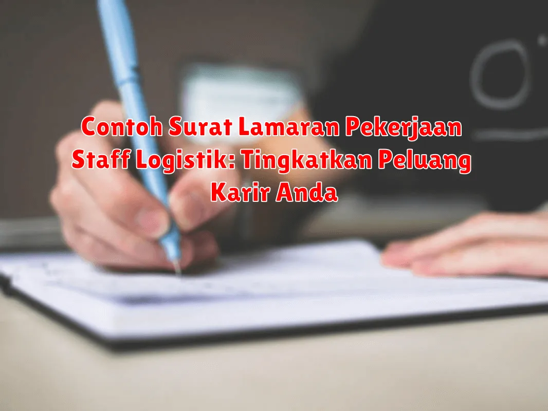 Contoh Surat Lamaran Pekerjaan Staff Logistik: Tingkatkan Peluang Karir Anda