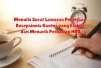 Menulis Surat Lamaran Pekerjaan Resepsionis Kantor yang Efektif dan Menarik Perhatian HRD