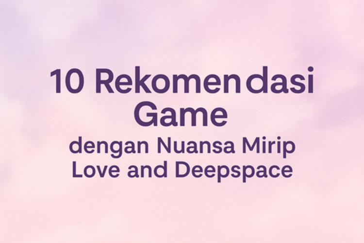 10 Rekomendasi Game dengan Nuansa Mirip Love and Deepspace